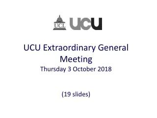 UCU Extraordinary General Meeting  Thursday 3 October 2018 (19 slides)