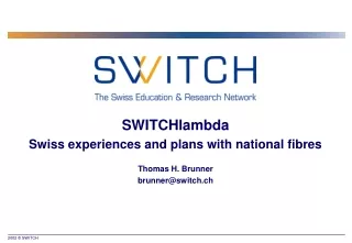 SWITCHlambda Swiss experiences and plans with national fibres Thomas H. Brunner brunner@switch.ch