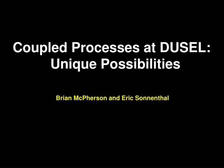coupled processes at dusel unique possibilities