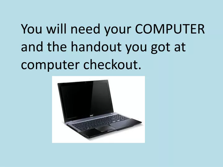 you will need your computer and the handout