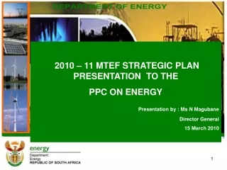 2010 – 11 MTEF STRATEGIC PLAN PRESENTATION  TO THE  PPC ON ENERGY Presentation by : Ms N Magubane