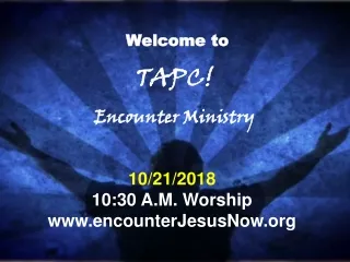 Welcome to  TAPC! Encounter Ministry