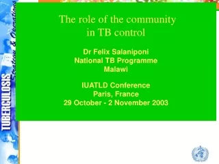 The role of the community  in TB control Dr Felix Salaniponi  National TB Programme Malawi