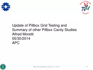 Update of Pillbox Grid Testing and Summary of other Pillbox Cavity Studies Alfred Moretti