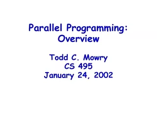 Parallel Programming: Overview Todd C. Mowry CS 495 January 24, 2002