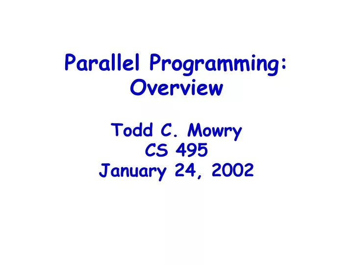 parallel programming overview todd c mowry cs 495 january 24 2002