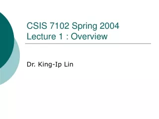 CSIS 7102 Spring 2004 Lecture 1 : Overview