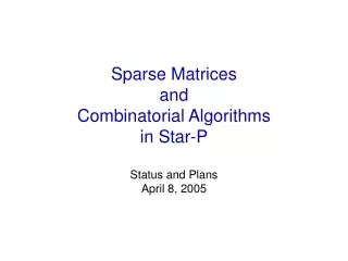 Sparse Matrices  and  Combinatorial Algorithms  in Star-P Status and Plans April 8, 2005