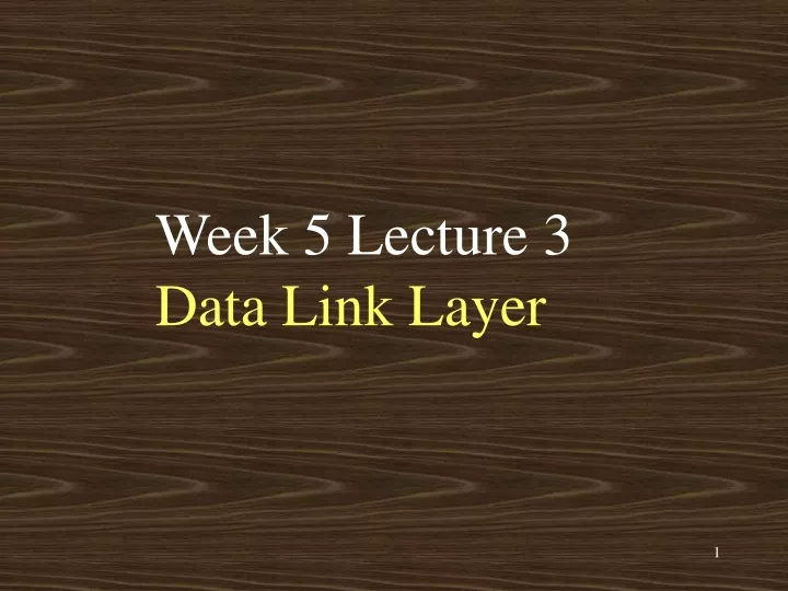week 5 lecture 3 data link layer