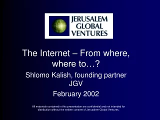 The Internet – From where,  where to…? Shlomo Kalish, founding partner JGV February 2002