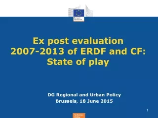 Ex post evaluation  2007-2013 of ERDF and CF:  State of play