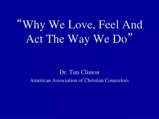 “ Why We Love, Feel And Act The Way We Do ”