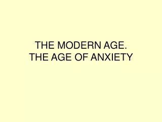 THE MODERN AGE. THE AGE OF ANXIETY