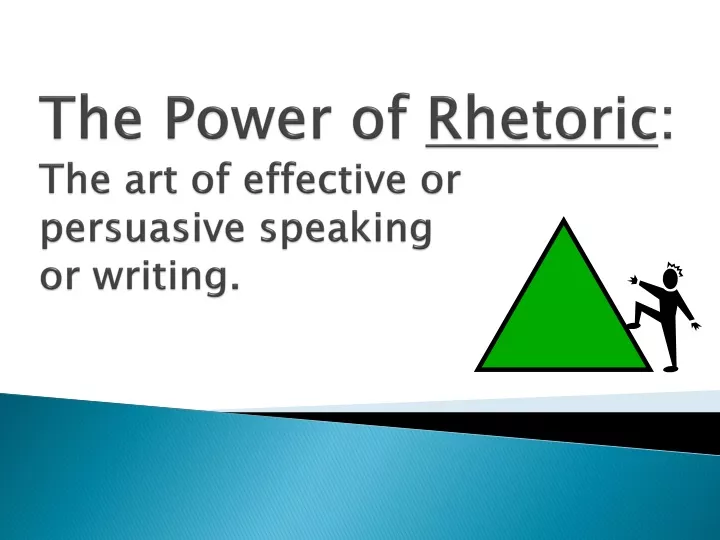 the power of rhetoric the art of effective or persuasive speaking or writing
