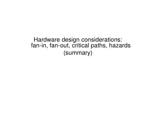 Hardware design considerations:  fan-in, fan-out, critical paths, hazards (summary)