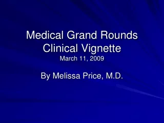 Medical Grand Rounds Clinical Vignette March 11, 2009