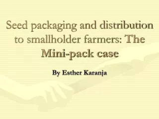 Seed packaging and distribution to smallholder farmers:  The Mini-pack case