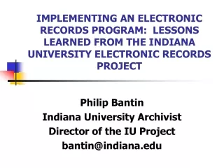 Philip Bantin Indiana University Archivist Director of the IU Project bantin@indiana