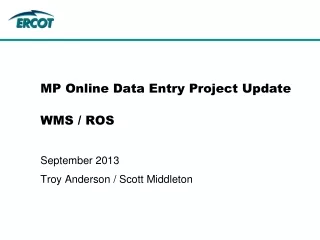 MP Online Data Entry Project Update WMS / ROS September 2013 Troy Anderson / Scott Middleton
