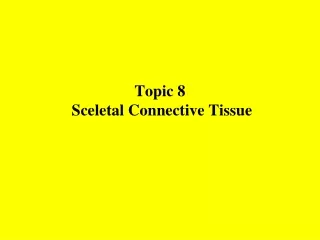 Topic 8  Sceletal  Connective Tissue