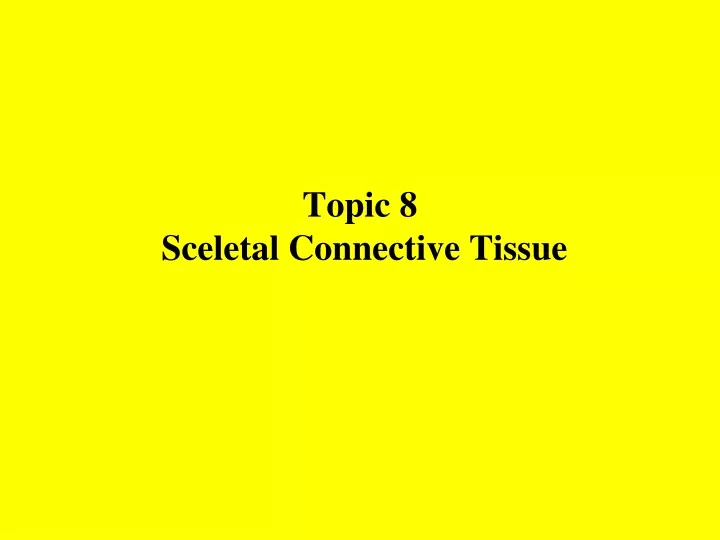 topic 8 sceletal connective tissue