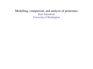 Modelling, comparison, and analysis of proteomes Ram Samudrala University of Washington