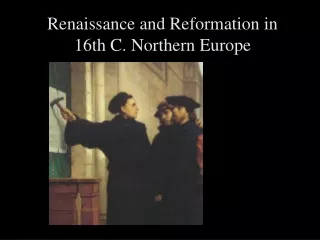 Renaissance and Reformation in 16th C. Northern Europe
