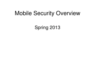 Mobile Security Overview Spring 2013