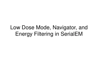Low Dose Mode, Navigator, and Energy Filtering in SerialEM
