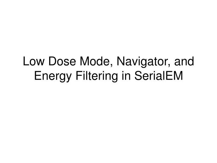 low dose mode navigator and energy filtering in serialem