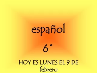 español 6˚ HOY ES LUNES EL 9 DE febrero