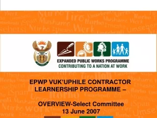 EPWP VUK’UPHILE CONTRACTOR  LEARNERSHIP PROGRAMME –  OVERVIEW-Select Committee 13 June 2007