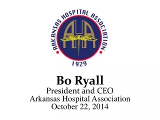 Bo Ryall President and CEO Arkansas Hospital Association October 22, 2014