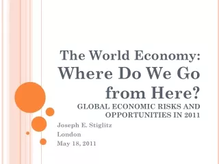 The World Economy:  Where Do We Go from Here? GLOBAL ECONOMIC RISKS AND OPPORTUNITIES IN 2011