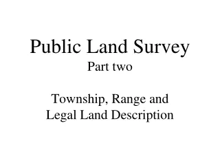 Public Land Survey Part two Township, Range and Legal Land Description