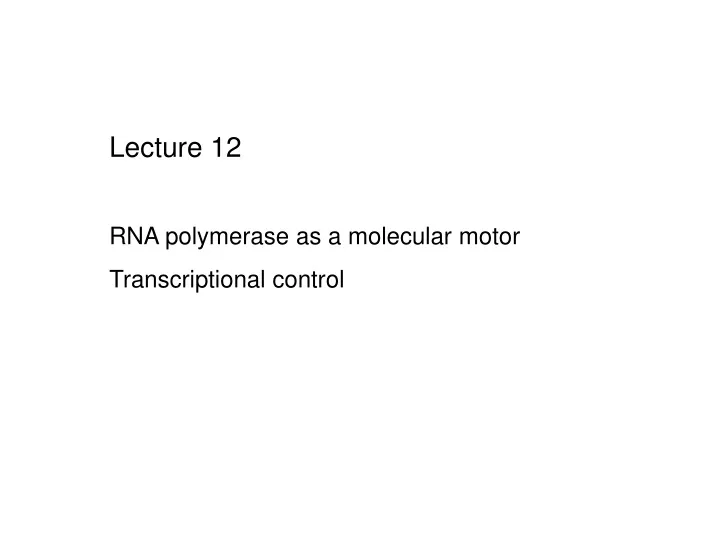 lecture 12 rna polymerase as a molecular motor