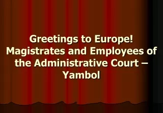 Greetings to Europe !  Magistrates and Employees of the Administrative Court  –  Yambol