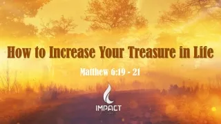 How to Increase Your Treasure in Life Matthew 6:19 - 21