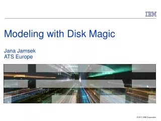 Modeling with Disk Magic  Jana Jamsek ATS Europe