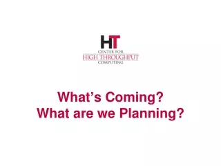 What ’ s Coming? What are we Planning?