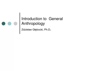 Introduction to  General Anthropology Zdzis?aw G??bocki, Ph.D .