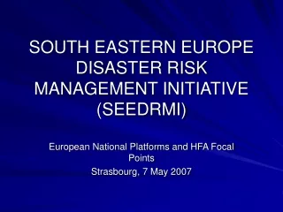 SOUTH EASTERN EUROPE DISASTER RISK MANAGEMENT INITIATIVE (SEEDRMI)