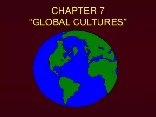 CHAPTER 7 “GLOBAL CULTURES”
