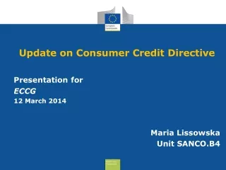 Update on Consumer Credit Directive  Presentation for ECCG 12 March 2014 Maria Lissowska