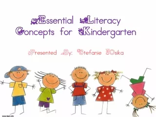 Essential Literacy Concepts for Kindergarten Presented By: Stefanie Osika
