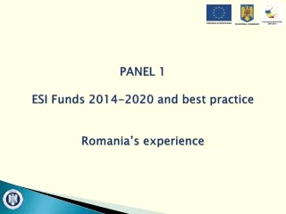 PANEL 1  ESI Funds 2014-2020 and best practice Romania’s experience
