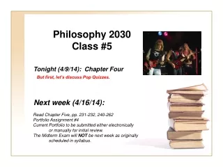 Philosophy 2030 Class #5 Tonight (4/9/14):  Chapter Four But first, let’s discuss Pop Quizzes.