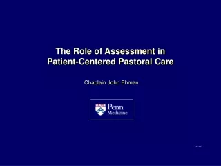 The Role of Assessment in Patient-Centered Pastoral Care Chaplain John Ehman 11/13/17