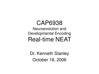 CAP6938 Neuroevolution and  Developmental Encoding Real-time NEAT