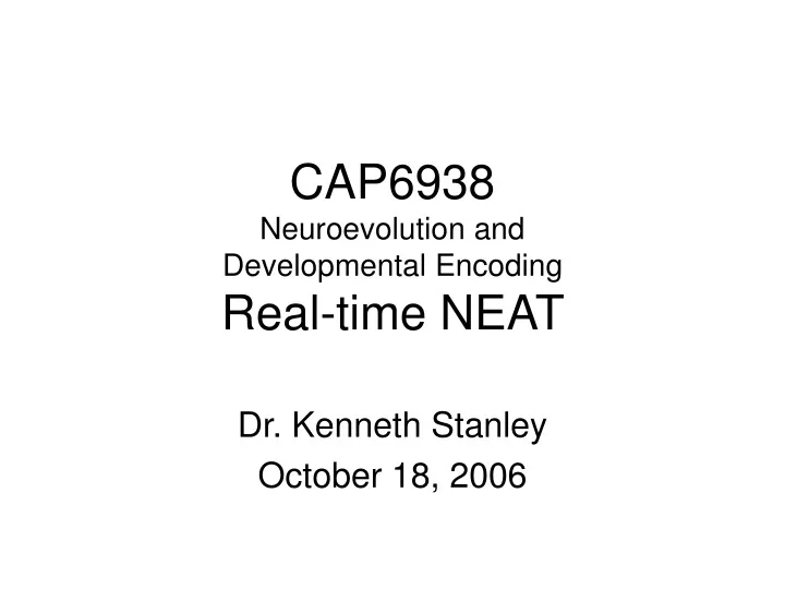 cap6938 neuroevolution and developmental encoding real time neat